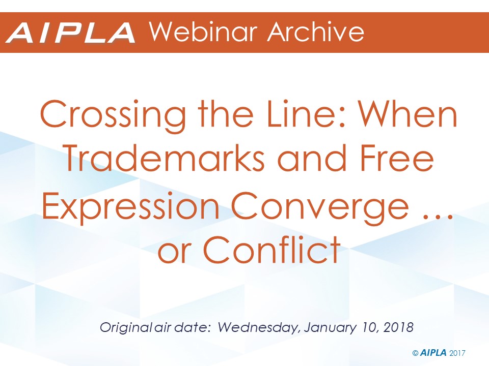 Webinar Archive - 1/10/18 - Crossing the Line: When Trademarks and Free Expression Converge … or Conflict